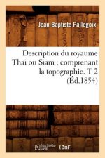 Description Du Royaume Thai Ou Siam: Comprenant La Topographie. T 2 (Ed.1854)