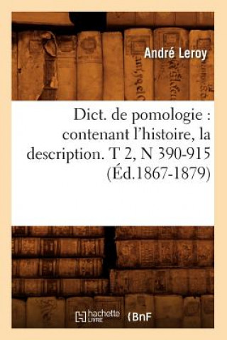 Dict. de Pomologie: Contenant l'Histoire, La Description. T 2, N 390-915 (Ed.1867-1879)