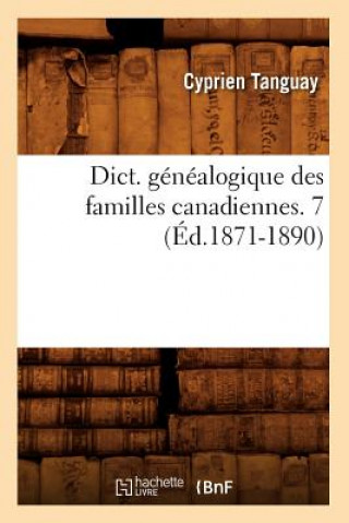 Dict. Genealogique Des Familles Canadiennes. 7 (Ed.1871-1890)