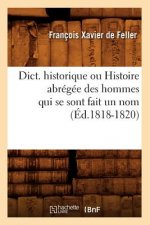 Dict. Historique Ou Histoire Abregee Des Hommes Qui Se Sont Fait Un Nom (Ed.1818-1820)