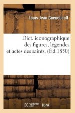 Dict. Iconographique Des Figures, Legendes Et Actes Des Saints, (Ed.1850)