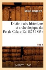 Dictionnaire Historique Et Archeologique Du Pas-De-Calais. Tome 3 (Ed.1873-1883)