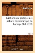 Dictionnaire Pratique Des Actions Possessoires Et Du Bornage. Tome 2 (Ed.1890)