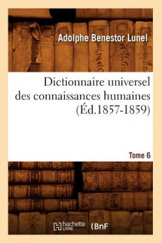 Dictionnaire Universel Des Connaissances Humaines. Tome 6 (Ed.1857-1859)