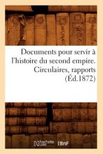 Documents Pour Servir A l'Histoire Du Second Empire. Circulaires, Rapports (Ed.1872)