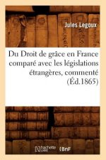 Du Droit de Grace En France Compare Avec Les Legislations Etrangeres, Commente (Ed.1865)