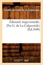Edouard, Tragi-Comedie. [Par G. de la Calprenede] (Ed.1640)