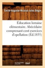 Education Lorraine Elementaire. Abecedaire Comprenant Cent Exercices d'Epellation (Ed.1835)