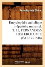 Encyclopedie Catholique: Repertoire Universel. T. 12, Fernandez-Histerotomie (Ed.1839-1848)