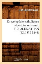 Encyclopedie Catholique: Repertoire Universel. T. 2, Alex-Athan (Ed.1839-1848)
