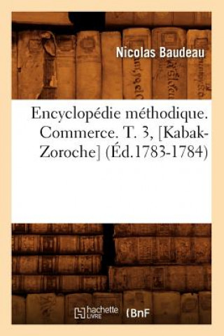 Encyclopedie Methodique. Commerce. T. 3, [Kabak-Zoroche] (Ed.1783-1784)