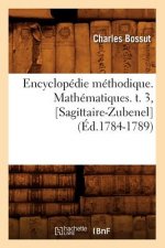 Encyclopedie Methodique. Mathematiques. T. 3, [Sagittaire-Zubenel] (Ed.1784-1789)