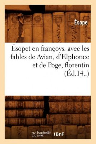 Esopet En Francoys. Avec Les Fables de Avian, d'Elphonce Et de Poge, Florentin (Ed.14..)