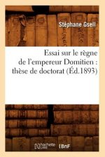 Essai Sur Le Regne de l'Empereur Domitien: These de Doctorat (Ed.1893)