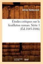Etudes Critiques Sur Le Feuilleton Roman. Serie 1 (Ed.1845-1846)