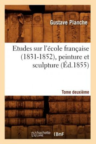 Etudes Sur l'Ecole Francaise (1831-1852), Peinture Et Sculpture. Tome Deuxieme (Ed.1855)