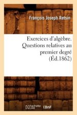 Exercices d'Algebre. Questions Relatives Au Premier Degre (Ed.1862)