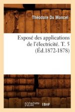 Expose Des Applications de l'Electricite. T. 5 (Ed.1872-1878)