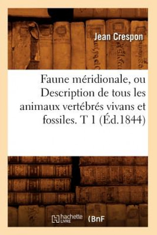 Faune Meridionale, Ou Description de Tous Les Animaux Vertebres Vivans Et Fossiles. T 1 (Ed.1844)