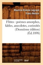 Flutes: Poemes Amorphes, Fables, Anecdotes, Curiosites (Deuxieme Edition) (Ed.1898)