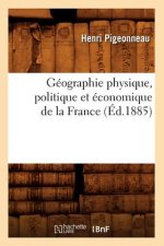 Geographie Physique, Politique Et Economique de la France (Ed.1885)