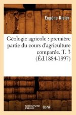 Geologie Agricole: Premiere Partie Du Cours d'Agriculture Comparee. T. 3 (Ed.1884-1897)