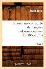 Grammaire Comparee Des Langues Indo-Europeennes. Tome 1 (Ed.1866-1875)