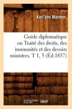Guide Diplomatique Ou Traite Des Droits, Des Immunites Et Des Devoirs Ministres. T 1, 3 (Ed.1837)