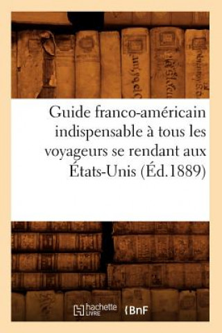 Guide franco-americain indispensable a tous les voyageurs se rendant aux Etats-Unis (Ed.1889)
