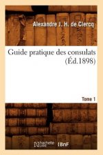 Guide Pratique Des Consulats. Tome 1 (Ed.1898)