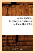 Guide Pratique Du Medecin Guerisseur. 7e Edition (Ed.1888)