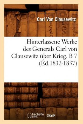 Hinterlassene Werke Des Generals Carl Von Clausewitz UEber Krieg. B 7 (Ed.1832-1837)