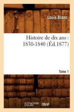 Histoire de Dix Ans: 1830-1840. Tome 1 (Ed.1877)