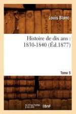 Histoire de Dix Ans: 1830-1840. Tome 5 (Ed.1877)