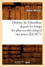 Histoire de Folembray Depuis Les Temps Les Plus Recules Jusqu'a Nos Jours, (Ed.1873)