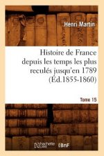 Histoire de France Depuis Les Temps Les Plus Recules Jusqu'en 1789. Tome 15 (Ed.1855-1860)