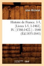 Histoire de France. 1-5, [Livres 1-5, 1-1461]. IV. [1380-1422.] - 1840 (Ed.1833-1841)
