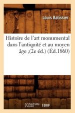 Histoire de l'Art Monumental Dans l'Antiquite Et Au Moyen Age (2e Ed.) (Ed.1860)