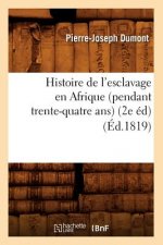Histoire de l'Esclavage En Afrique (Pendant Trente-Quatre Ans) (2e Ed) (Ed.1819)