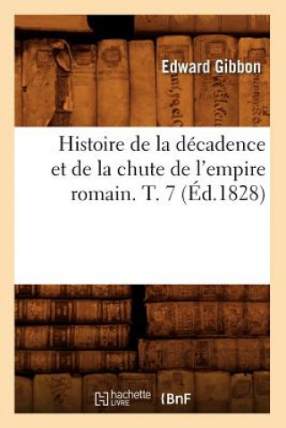 Histoire de la Decadence Et de la Chute de l'Empire Romain. T. 7 (Ed.1828)