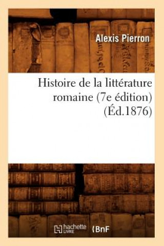 Histoire de la Litterature Romaine (7e Edition) (Ed.1876)