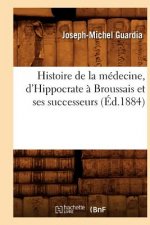 Histoire de la Medecine, d'Hippocrate A Broussais Et Ses Successeurs (Ed.1884)