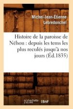 Histoire de la Paroisse de Nehou: Depuis Les Tems Les Plus Recules Jusqu'a Nos Jours (Ed.1835)