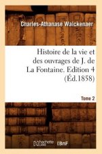 Histoire de la Vie Et Des Ouvrages de J. de la Fontaine. Tome 2, Edition 4 (Ed.1858)