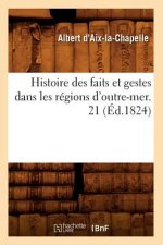 Histoire Des Faits Et Gestes Dans Les Regions d'Outre-Mer. 21 (Ed.1824)