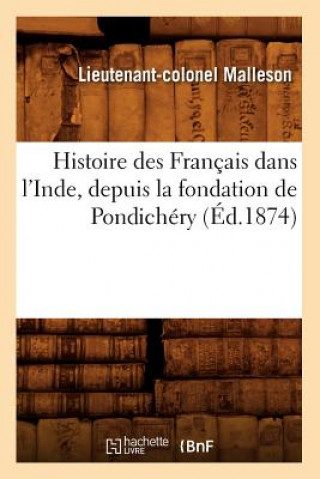 Histoire Des Francais Dans l'Inde, Depuis La Fondation de Pondichery (Ed.1874)