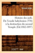Histoire Des Juifs. de l'Exode Babylonien (538) A La Destruction Du Second Temple (Ed.1882-1897)