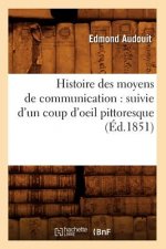 Histoire Des Moyens de Communication: Suivie d'Un Coup d'Oeil Pittoresque (Ed.1851)