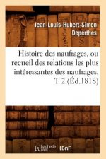 Histoire Des Naufrages, Ou Recueil Des Relations Les Plus Interessantes Des Naufrages. T 2 (Ed.1818)
