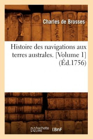 Histoire Des Navigations Aux Terres Australes. [Volume 1] (Ed.1756)
